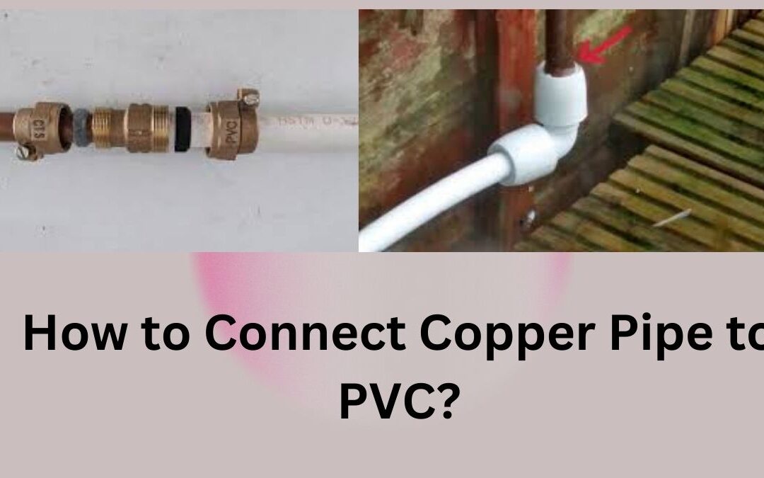 How to Connect Copper Pipe to PVC?
