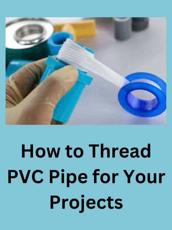 How to Thread PVC Pipe for Your Projects
